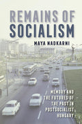 Remains of Socialism: Memory and the Futures of the Past in