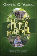 And Monkeys Threw Crap at Me: Adventures in Hunting, Fishing