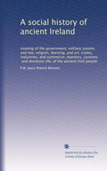 A Social History of Ancient Ireland by P.W. Joyce: Explore Culture