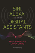 Siri, Alexa, and Other Digital Assistants: The Librarian's Quick Guide