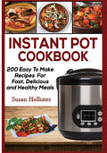 Instant Pot Cookbook: 200 Easy To Make Recipes - Quick, Healthy Meals