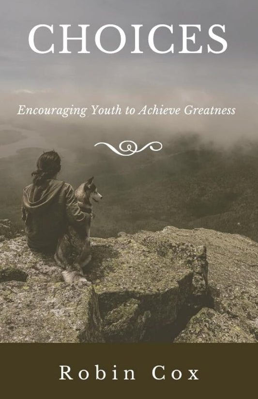 Choices: Encouraging Youth to Achieve Greatness by Robin Cox