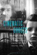 Cinematic Ghosts - Essays on Film Phantoms Murray Leeder