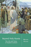 Beyond Holy Russia: The Life and Times of Stephen Graham - Biography