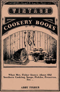 What Mrs. Fisher Knows About Old Southern Cooking: A Treasure