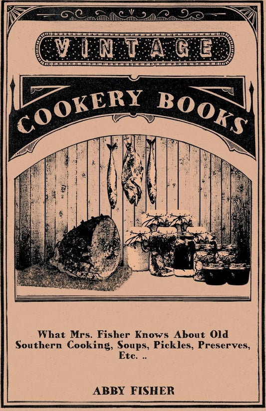 What Mrs. Fisher Knows About Old Southern Cooking: A Treasure