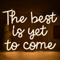 The Best Is Yet To Come Neon Sign for Home and Events Decor