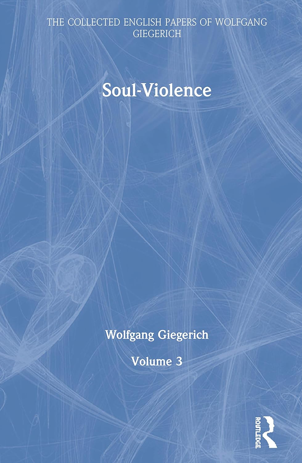 Soul-Violence: Volume 3 - Collected English Papers of Giegerich