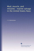 Mud, muscle, and miracles: marine salvage in the United States Navy
