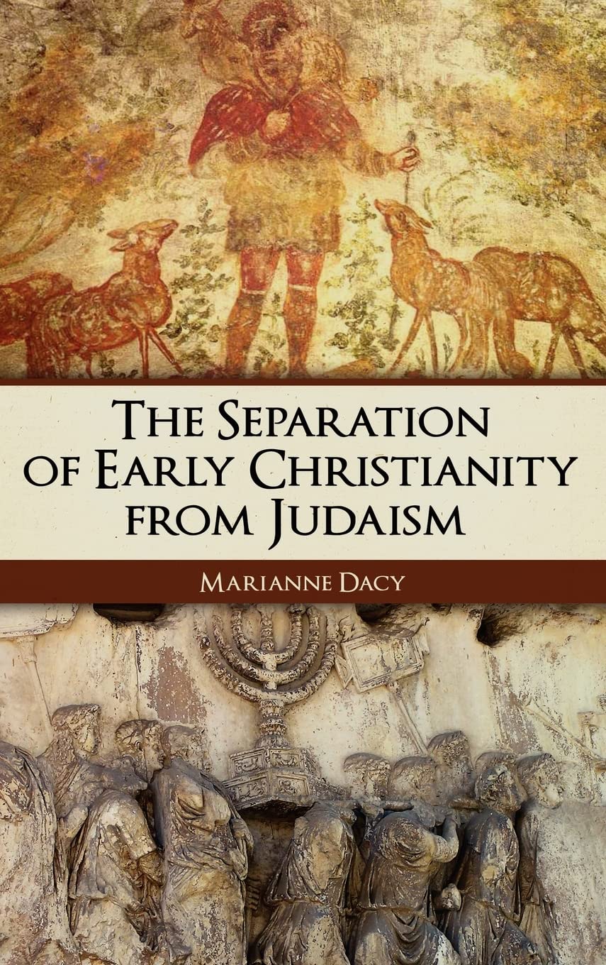 The Separation of Early Christianity from Judaism by Marianne Dacy