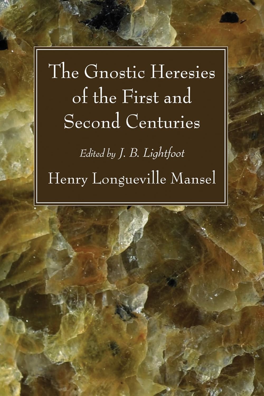The Gnostic Heresies of the First and Second Centuries Explained