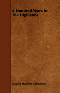 A Hundred Years in the Highlands - Classic Scottish History Reprint