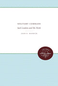 Solitary Comrade: Jack London and His Work - Scholarly Literary
