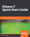 Kibana 7 Quick Start Guide: Visualize Elasticsearch Data with Ease