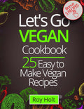 Lets Go Vegan Cookbook: 25 Easy Recipes - Simple Vegan Cooking