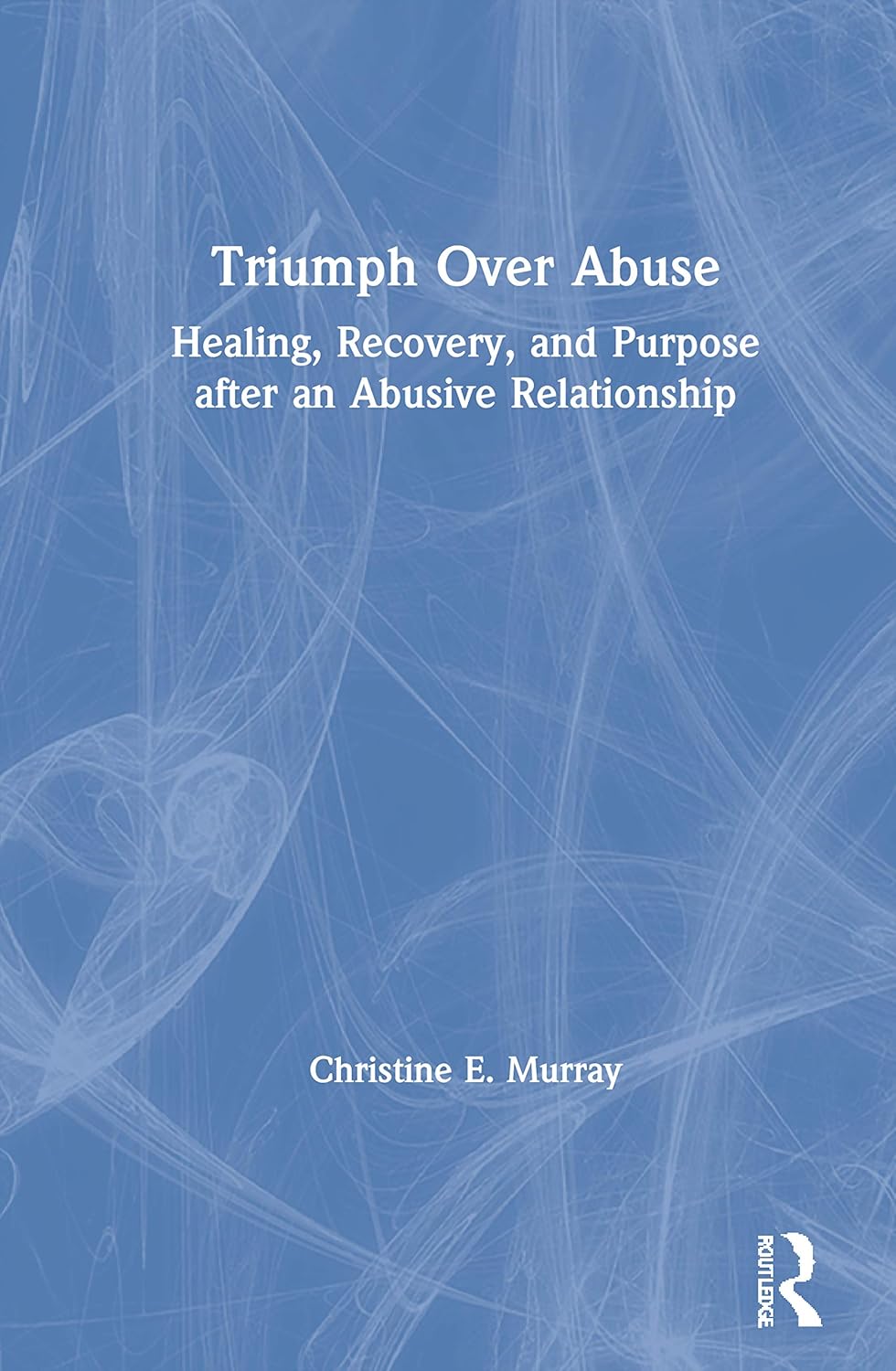 Triumph Over Abuse by Christine E. Murray - A Must-Read