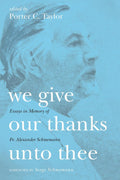We Give Our Thanks Unto Thee: Essays in Memory of Fr. Alexander