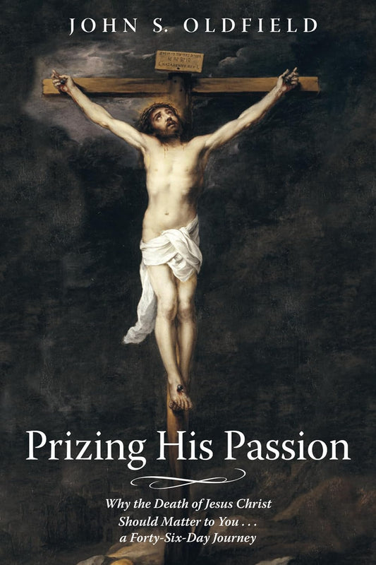 Prizing His Passion: A Forty-Six-Day Journey of Faith and Reflection