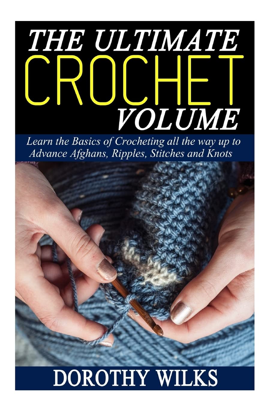 The Ultimate Crochet Volume: Master Basics to Advanced Techniques
