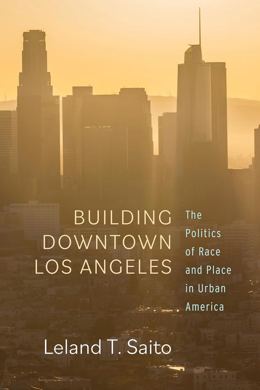 Building Downtown Los Angeles: Race and Place in Urban America
