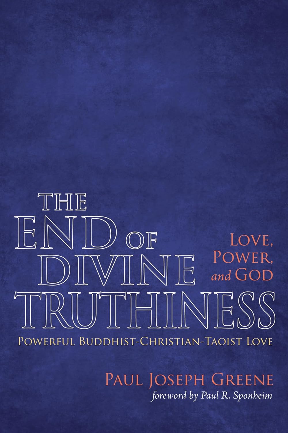 The End of Divine Truthiness: Love, Power, and God Explored