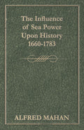 The Influence Of Sea Power Upon History 1660-1783 - Classic Naval