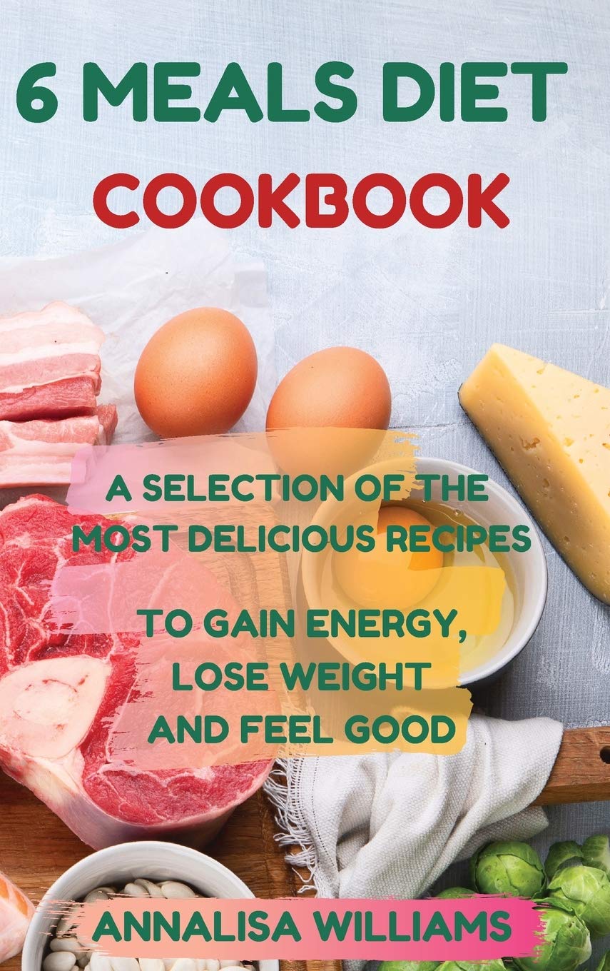 6 Meals Diet Cookbook: Delicious Recipes for Energy and Weight Loss