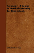 Agronomy: A Course in Practical Gardening for High Schools - Classic