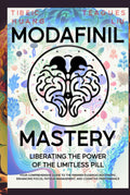 Modafinil Mastery: Liberating the Power of the Limitless Pill