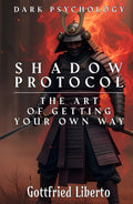 Dark Psychology, Shadow Protocol - The Art of Getting Your Own Way