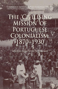 The Civilising Mission of Portuguese Colonialism 1870-1930 Review