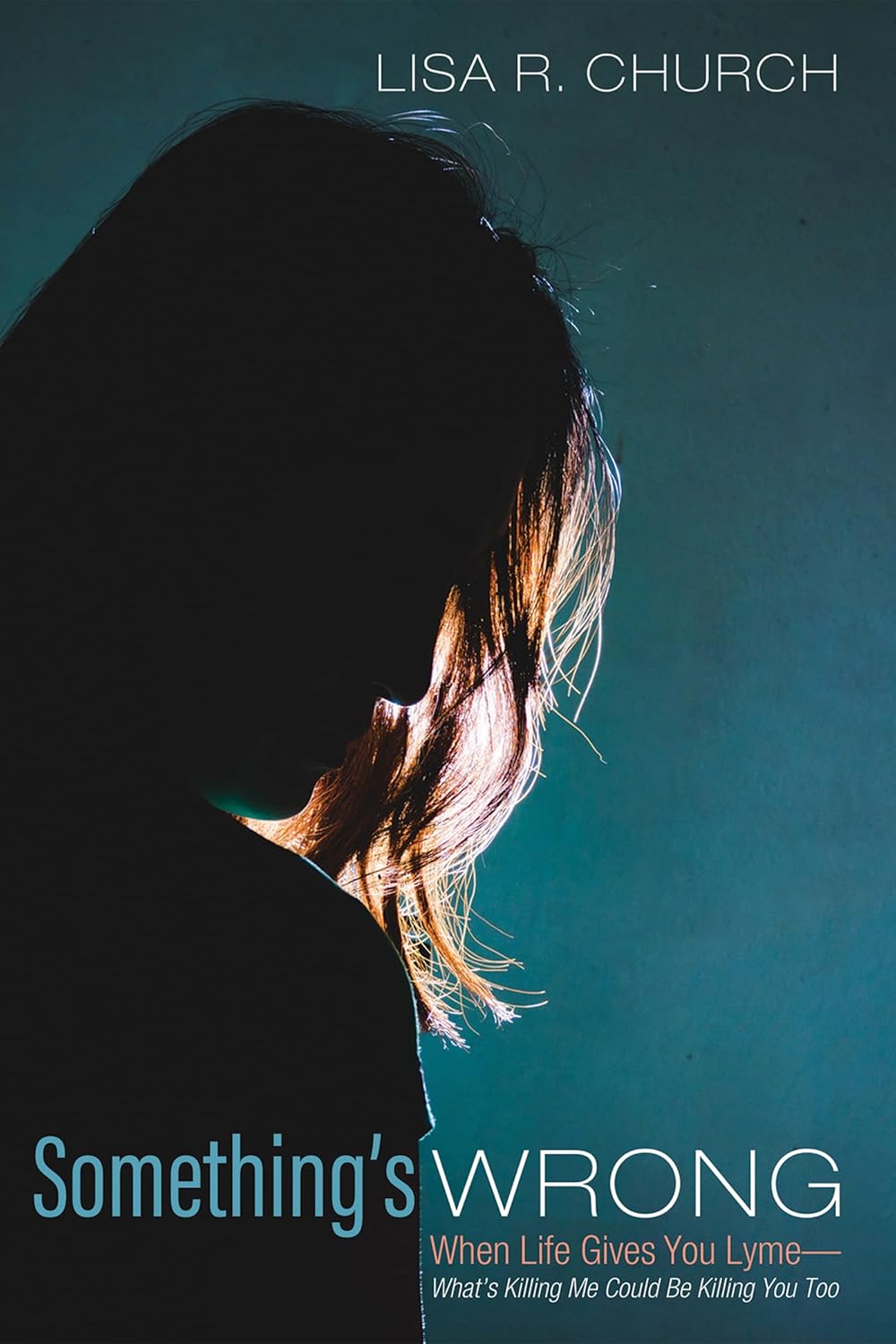 Something's Wrong: When Life Gives You Lyme by Lisa R Church Review