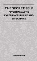 The Secret Self - Psychoanalytic Experiences in Life and Literature