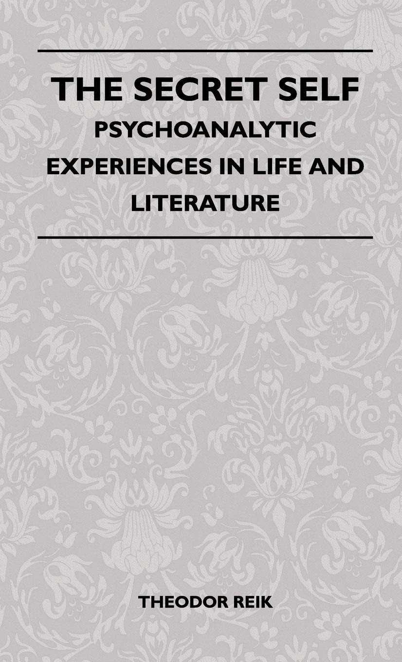 The Secret Self - Psychoanalytic Experiences in Life and Literature
