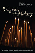Religions in the Making: Whitehead and the Wisdom Traditions