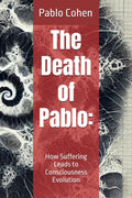 The Death of Pablo: How Suffering Leads to Consciousness Evolution