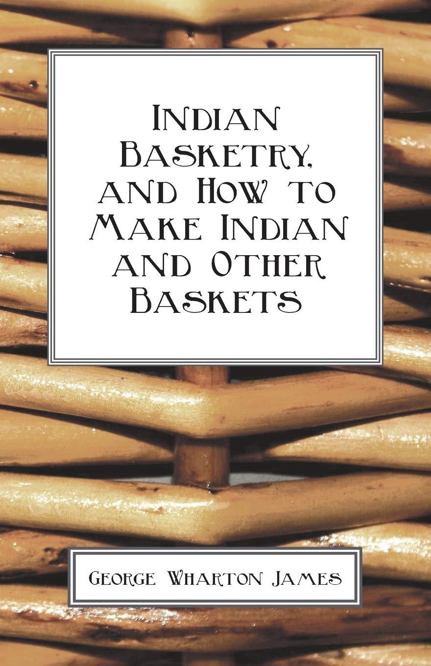 Indian Basketry Techniques and Crafting Guide for All Levels