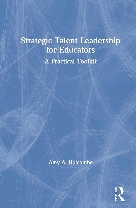 Strategic Talent Leadership for Educators: A Comprehensive Guide