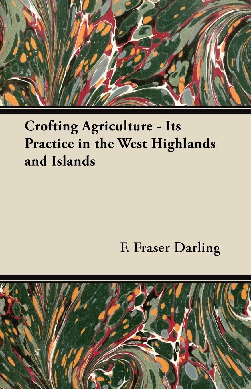 Crofting Agriculture - Its Practice in the West Highlands and Islands
