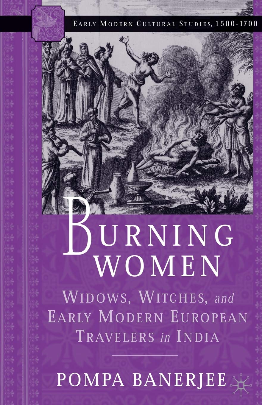 Burning Women: Widows, Witches, and Early Modern Travelers in India