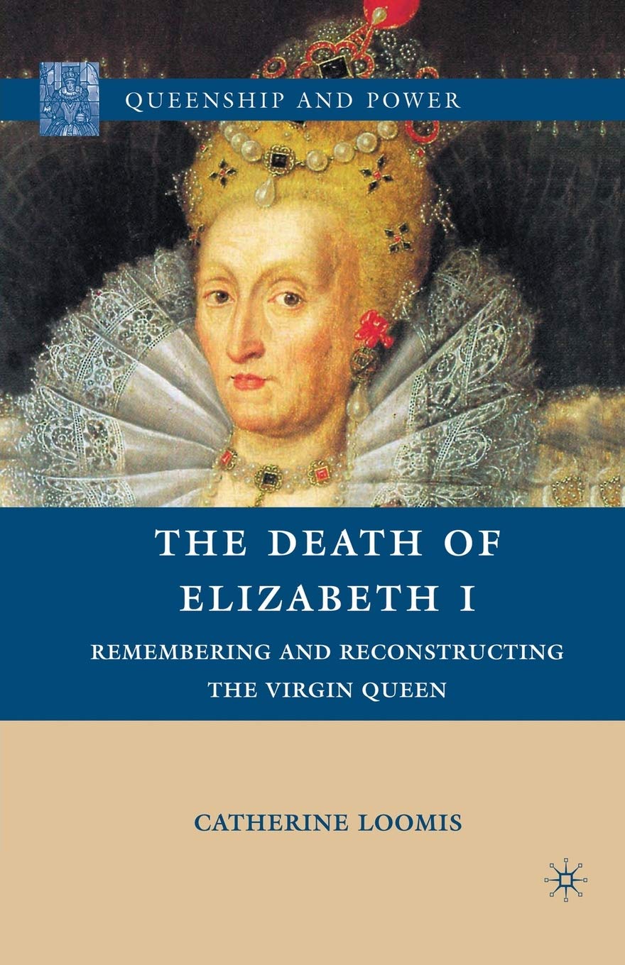 The Death of Elizabeth I: Remembering the Virgin Queen's Legacy