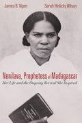 Nenilava, Prophetess of Madagascar: Her Life and the Ongoing Revival