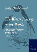The Worst Journey in the World: Antarctic Journey 1910-1913 - Classic