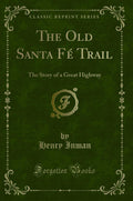 The Old Santa Fe Trail (Classic Reprint) - Historic Prairie Narrative