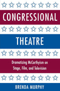 Congressional Theatre: Dramatizing McCarthyism on Stage, Film