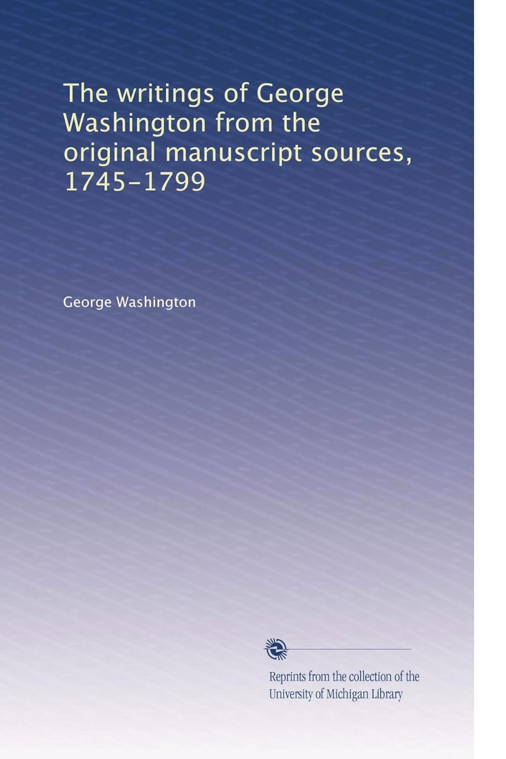 The Writings of George Washington: Original Manuscript Sources