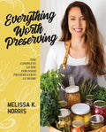 Everything Worth Preserving: Complete Guide to Food Preservation