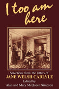 I Too am Here: Selections from the Letters of Jane Welsh Carlyle