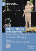 Fathers, Fathering, and Fatherhood: Queer Chicano/Mexicano Desire