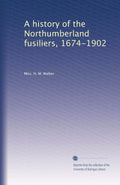 A history of the Northumberland fusiliers, 1674-1902 - Regimental